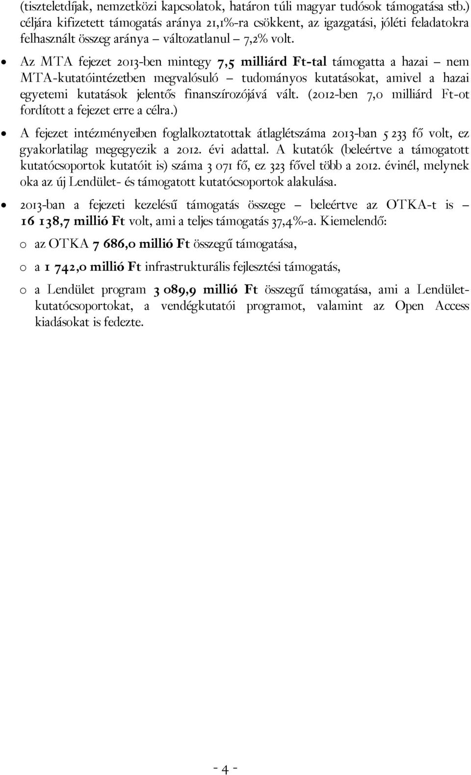 Az MTA fejezet 2013-ben mintegy 7,5 milliárd Ft-tal támogatta a hazai nem MTA-kutatóintézetben megvalósuló tudományos kutatásokat, amivel a hazai egyetemi kutatások jelentős finanszírozójává vált.