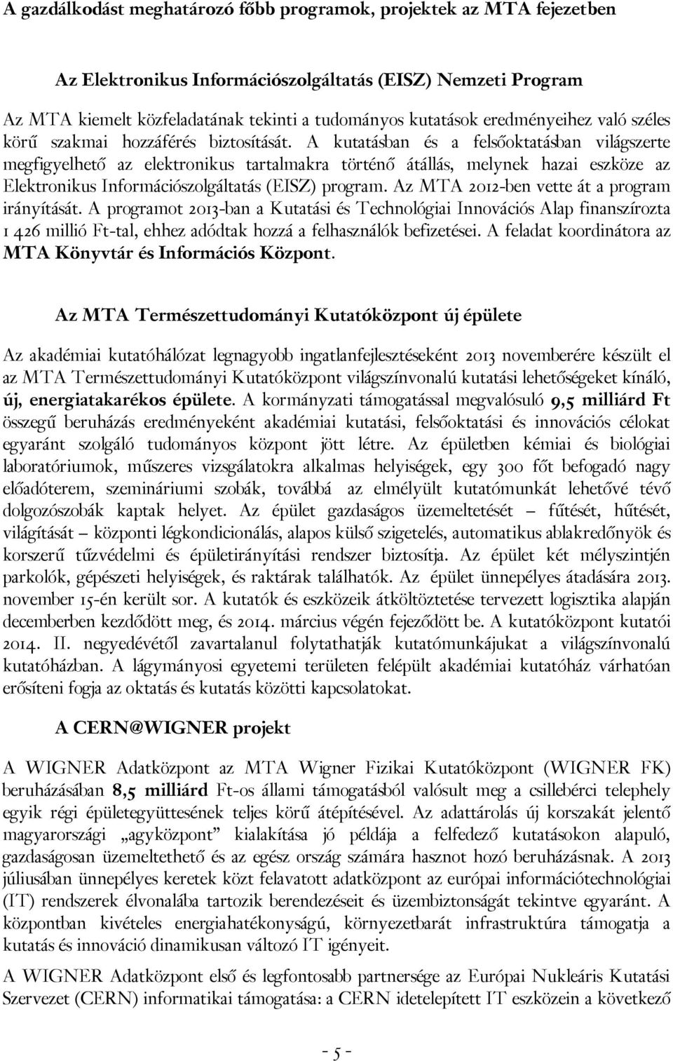 A kutatásban és a felsőoktatásban világszerte megfigyelhető az elektronikus tartalmakra történő átállás, melynek hazai eszköze az Elektronikus Információszolgáltatás (EISZ) program.