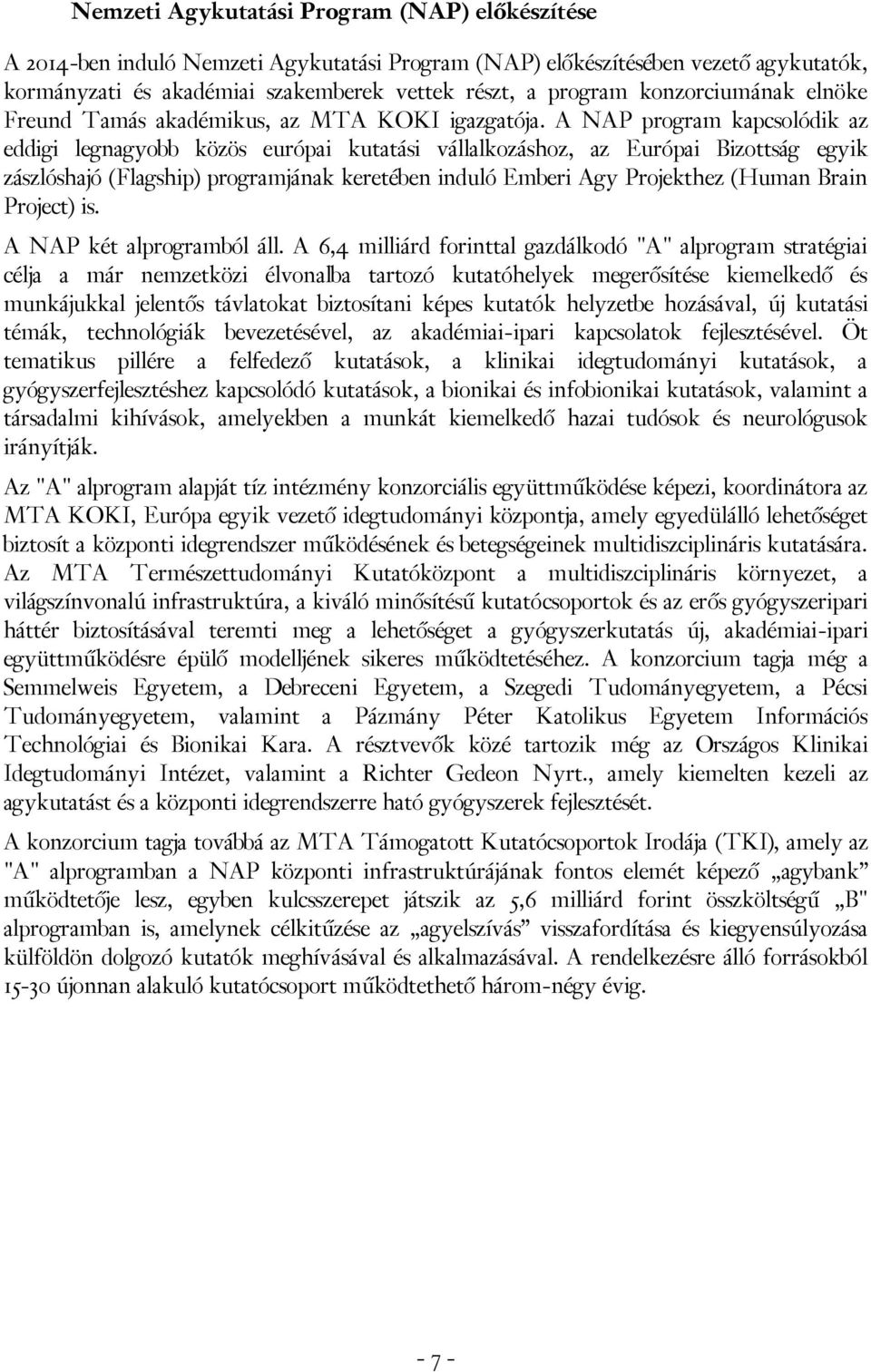 A NAP program kapcsolódik az eddigi legnagyobb közös európai kutatási vállalkozáshoz, az Európai Bizottság egyik zászlóshajó (Flagship) programjának keretében induló Emberi Agy Projekthez (Human