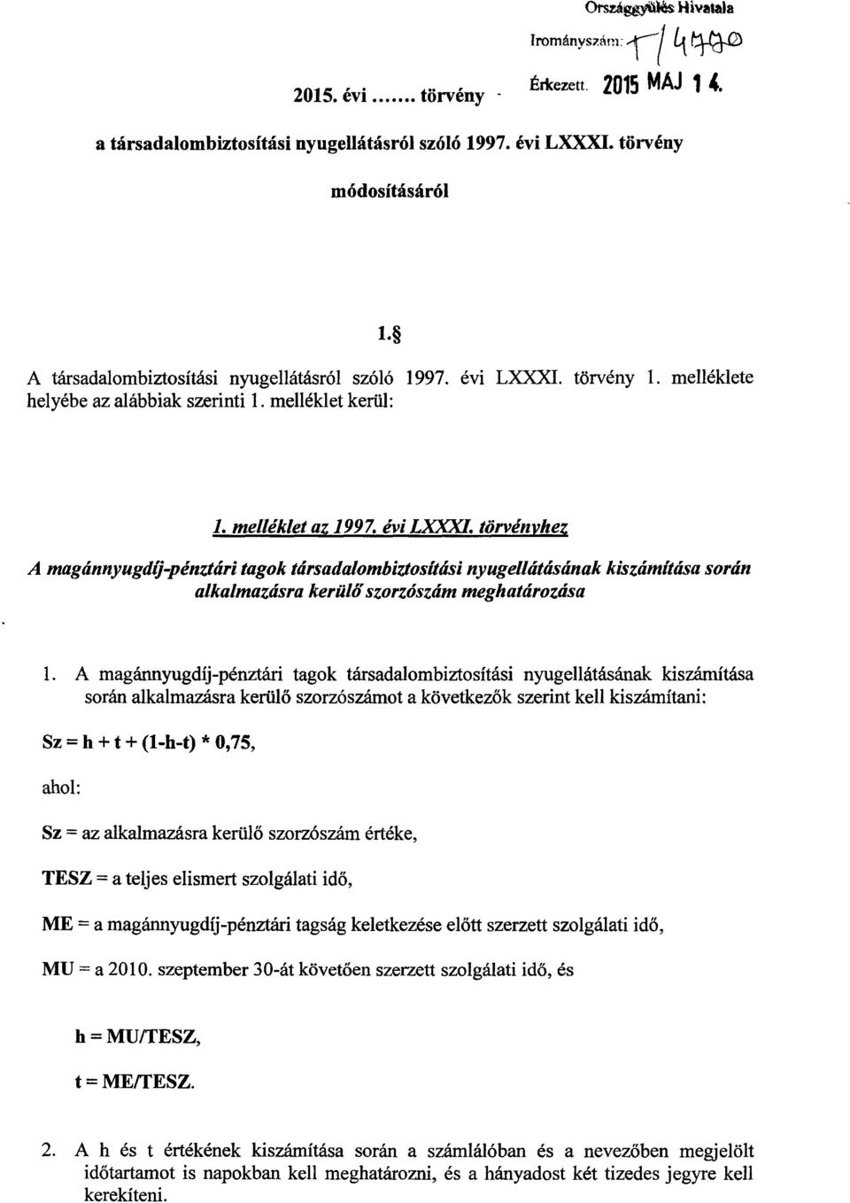 törvény 1. melléklete helyébe az alábbiak szerinti 1. melléklet kerül : 1.melléklet az 1997. évi LXXXI.