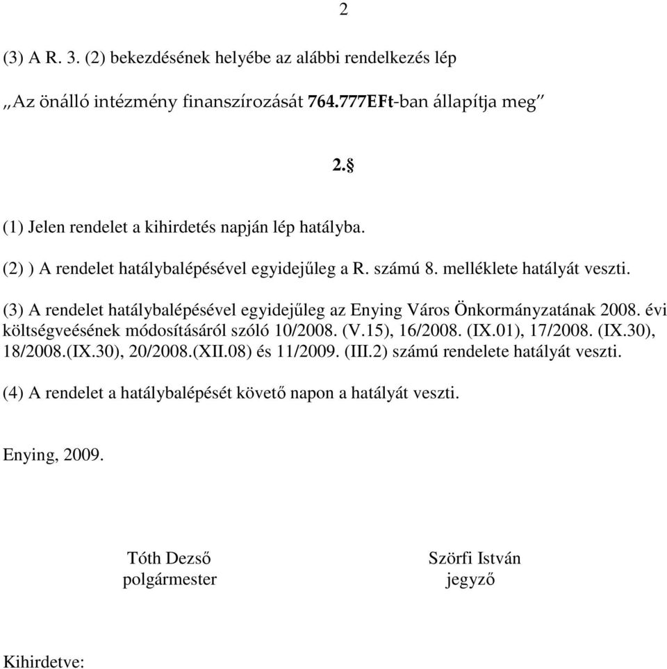 évi költségveésének módosításáról szóló 1/28. (V.15), 16/28. (IX.1), 17/28. (IX.3), 18/28.(IX.3), 2/28.(XII.8) és 11/29. (III.2) számú rendelete hatályát veszti.