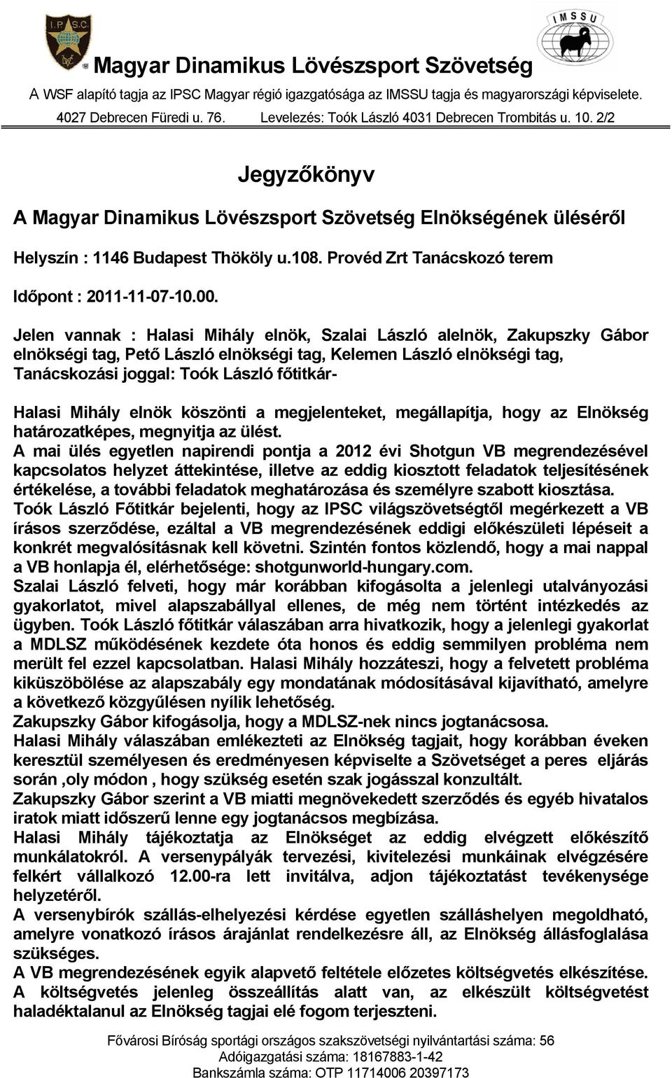 Mihály elnök köszönti a megjelenteket, megállapítja, hogy az Elnökség határozatképes, megnyitja az ülést.