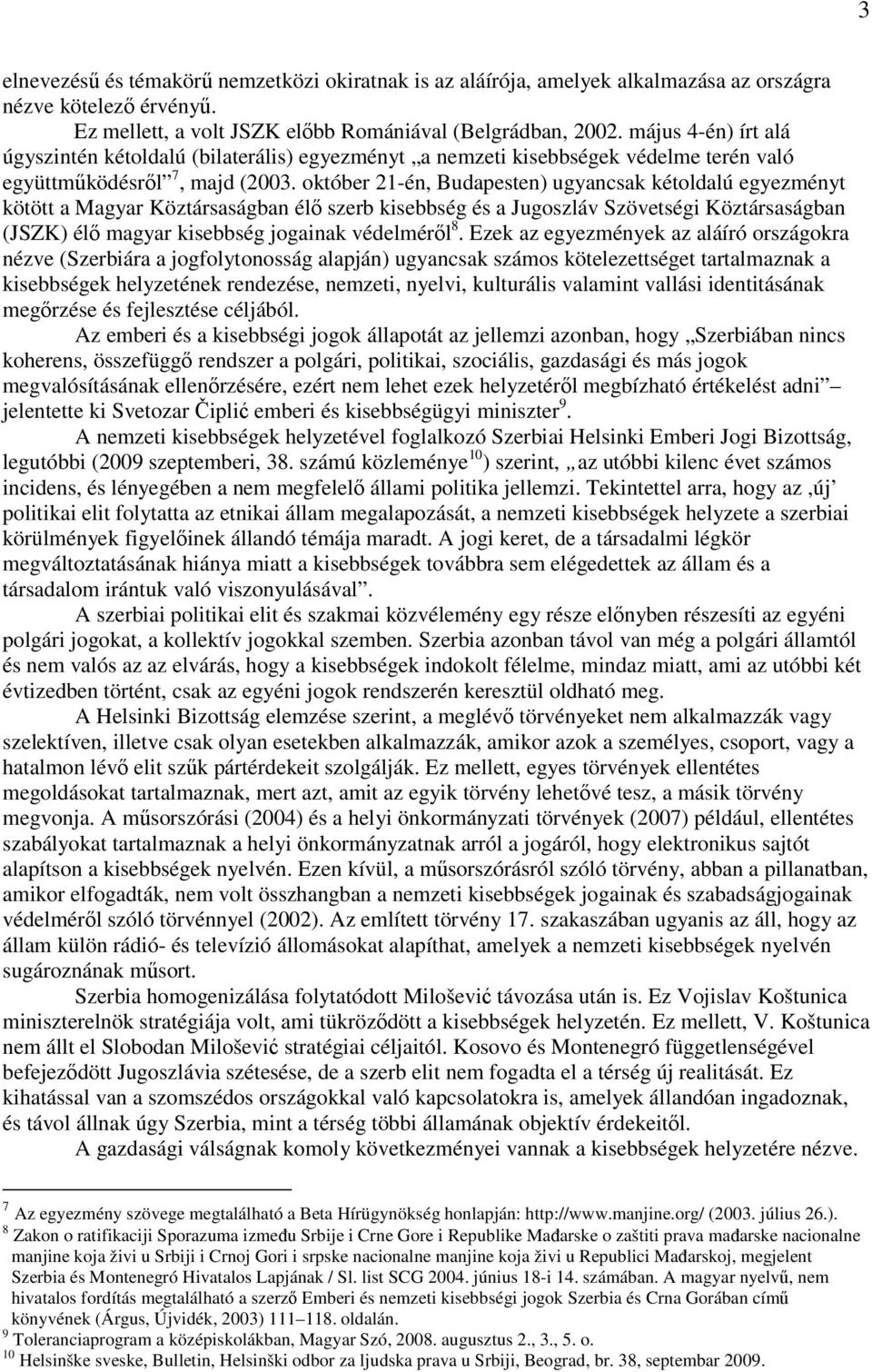 október 21-én, Budapesten) ugyancsak kétoldalú egyezményt kötött a Magyar Köztársaságban élı szerb kisebbség és a Jugoszláv Szövetségi Köztársaságban (JSZK) élı magyar kisebbség jogainak védelmérıl 8.