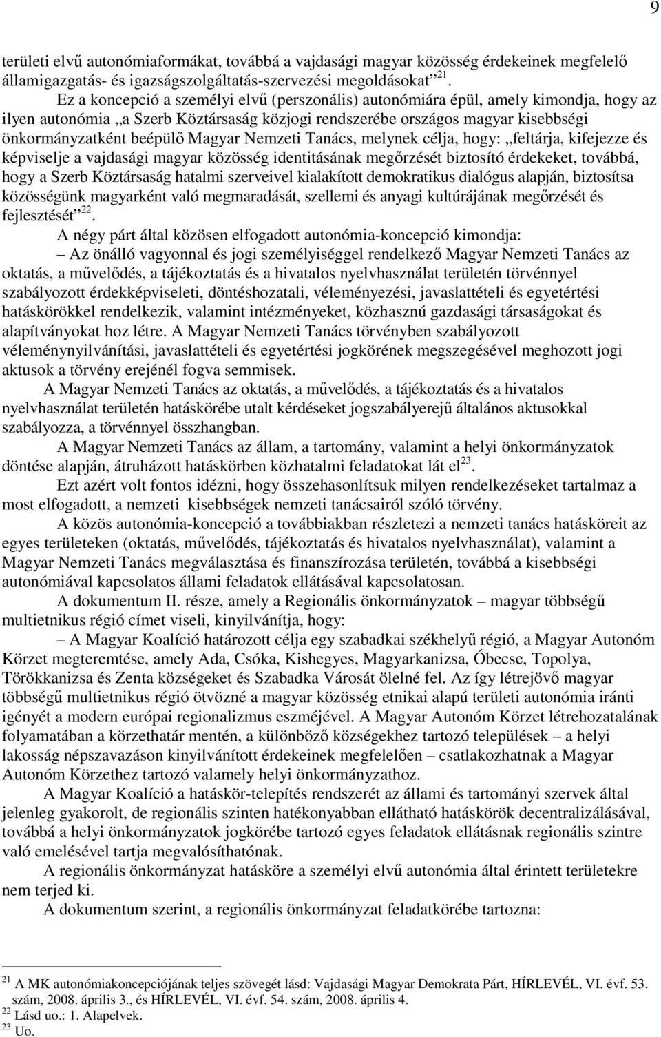 Magyar Nemzeti Tanács, melynek célja, hogy: feltárja, kifejezze és képviselje a vajdasági magyar közösség identitásának megırzését biztosító érdekeket, továbbá, hogy a Szerb Köztársaság hatalmi