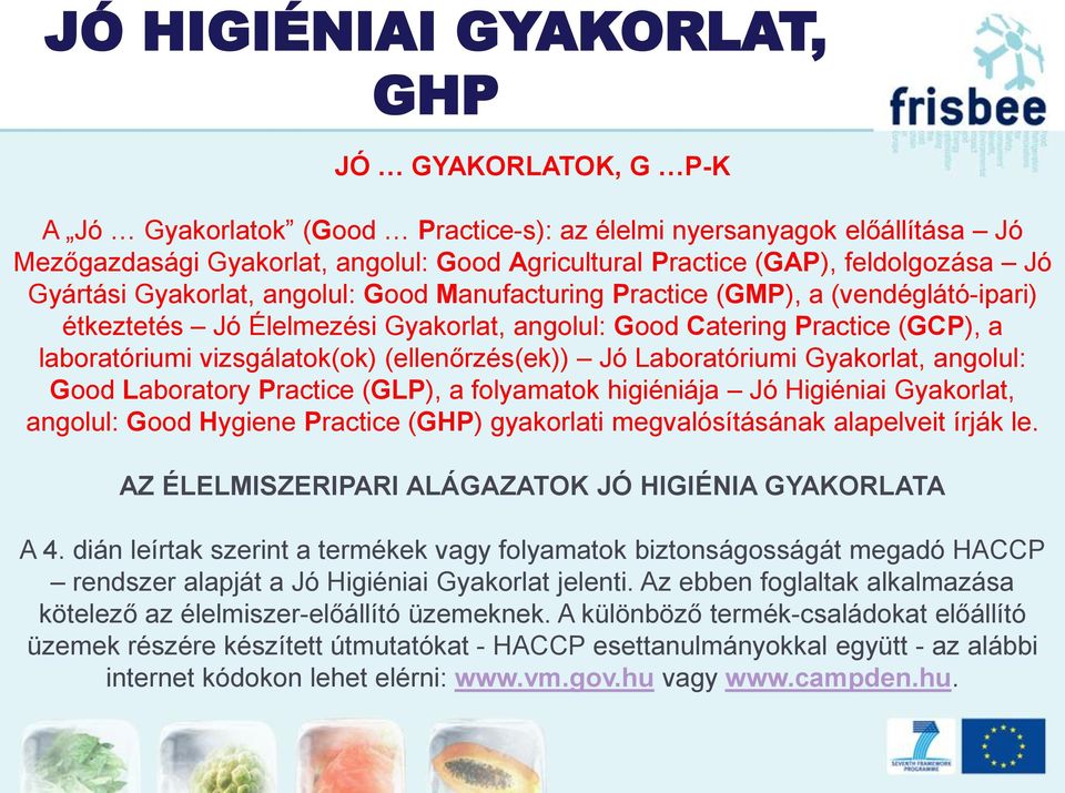 vizsgálatok(ok) (ellenőrzés(ek)) Jó Laboratóriumi Gyakorlat, angolul: Good Laboratory Practice (GLP), a folyamatok higiéniája Jó Higiéniai Gyakorlat, angolul: Good Hygiene Practice (GHP) gyakorlati
