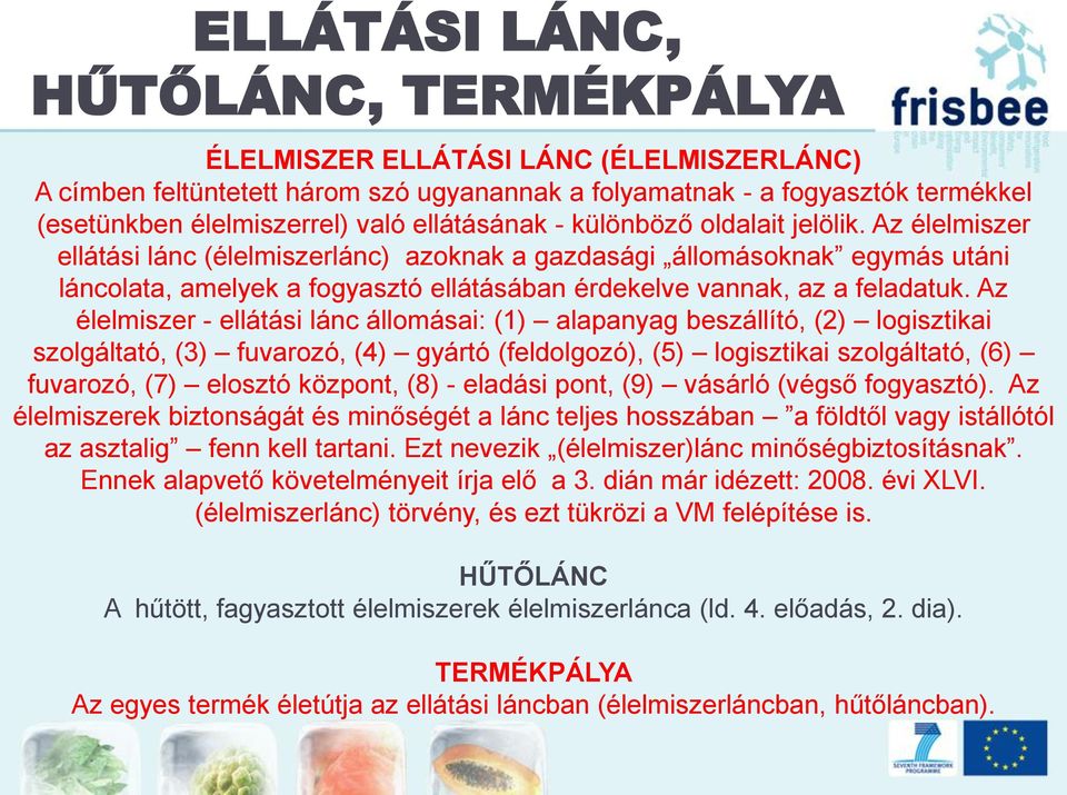 Az élelmiszer ellátási lánc (élelmiszerlánc) azoknak a gazdasági állomásoknak egymás utáni láncolata, amelyek a fogyasztó ellátásában érdekelve vannak, az a feladatuk.