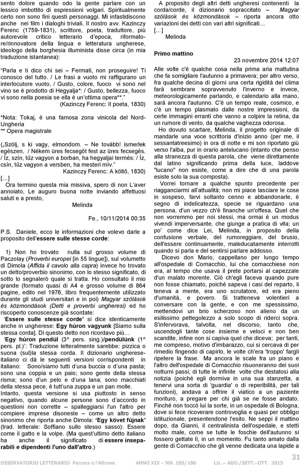 Kazinczy Ferenc (1759-1831), scrittore, poeta, traduttore, più autorevole critico letterario d epoca, riformatore/rinnovatore della lingua e letteratura ungherese, ideologo della borghesia