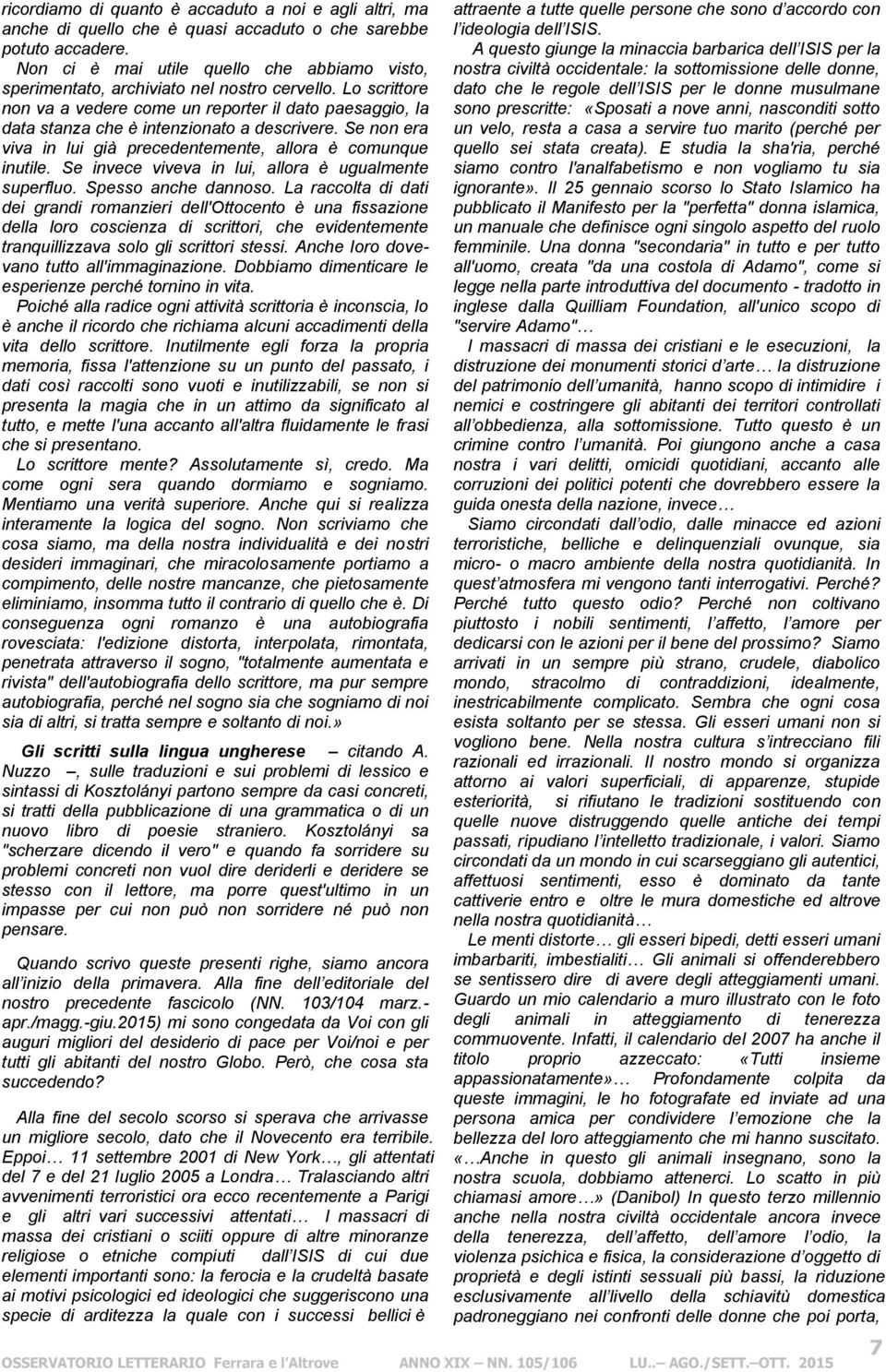 Lo scrittore non va a vedere come un reporter il dato paesaggio, la data stanza che è intenzionato a descrivere. Se non era viva in lui già precedentemente, allora è comunque inutile.