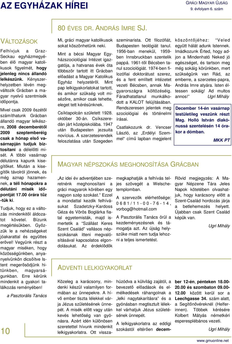 Mivel csak 2009 őszétől számíthatunk Grácban állandó magyar lelkészre, 2008 decemberétől 2009 szeptemberéig csak a hónap első vasárnapján tudjuk biztosítani a délelőtti misét.