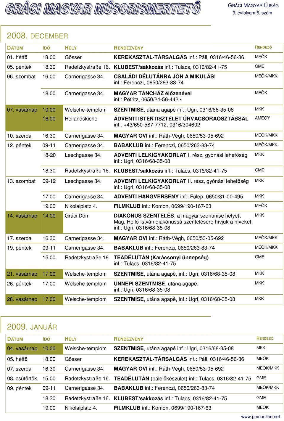 : Petritz, 0650/24-56-442 MEÖK/MKK MEÖK 07. vasárnap 10.00 Welsche-templom SZENTMISE, utána agapé inf.: Ugri, 0316/68-35-08 MKK 16.00 Heilandskiche ÁDVENTI ISTENTISZTELET ÚRVACSORAOSZTÁSSAL inf.