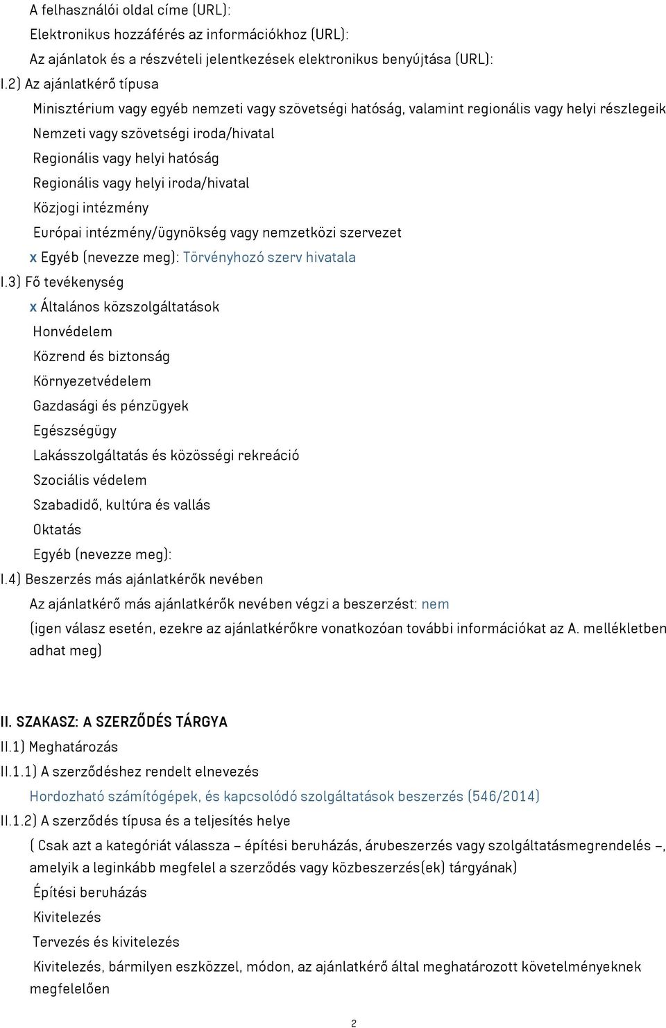 Regionális vagy helyi iroda/hivatal Közjogi intézmény Európai intézmény/ügynökség vagy nemzetközi szervezet x Egyéb (nevezze meg): Törvényhozó szerv hivatala I.