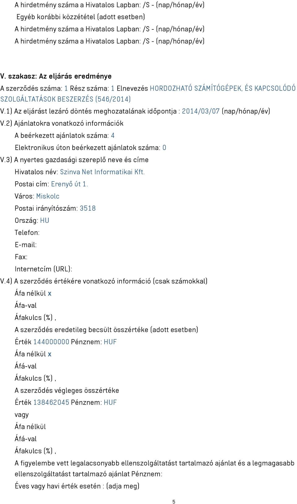 1) Az eljárást lezáró döntés meghozatalának időpontja : 2014/03/07 (nap/hónap/év) V.