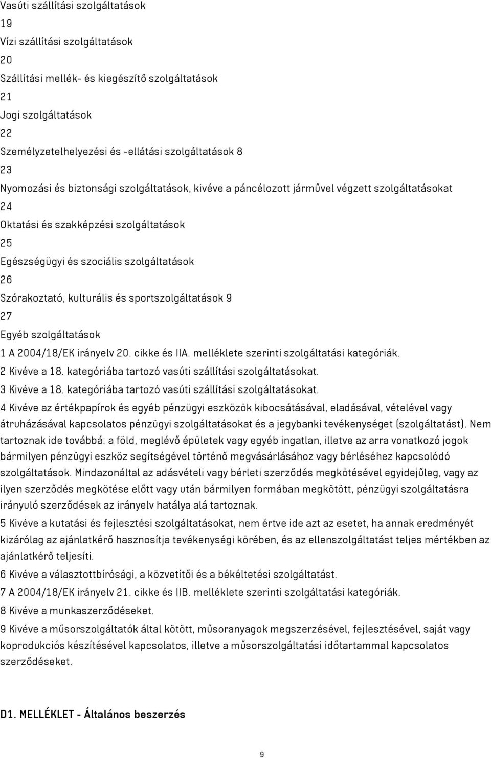 kulturális és sportszolgáltatások 9 27 Egyéb szolgáltatások 1 A 2004/18/EK irányelv 20. cikke és IIA. melléklete szerinti szolgáltatási kategóriák. 2 Kivéve a 18.