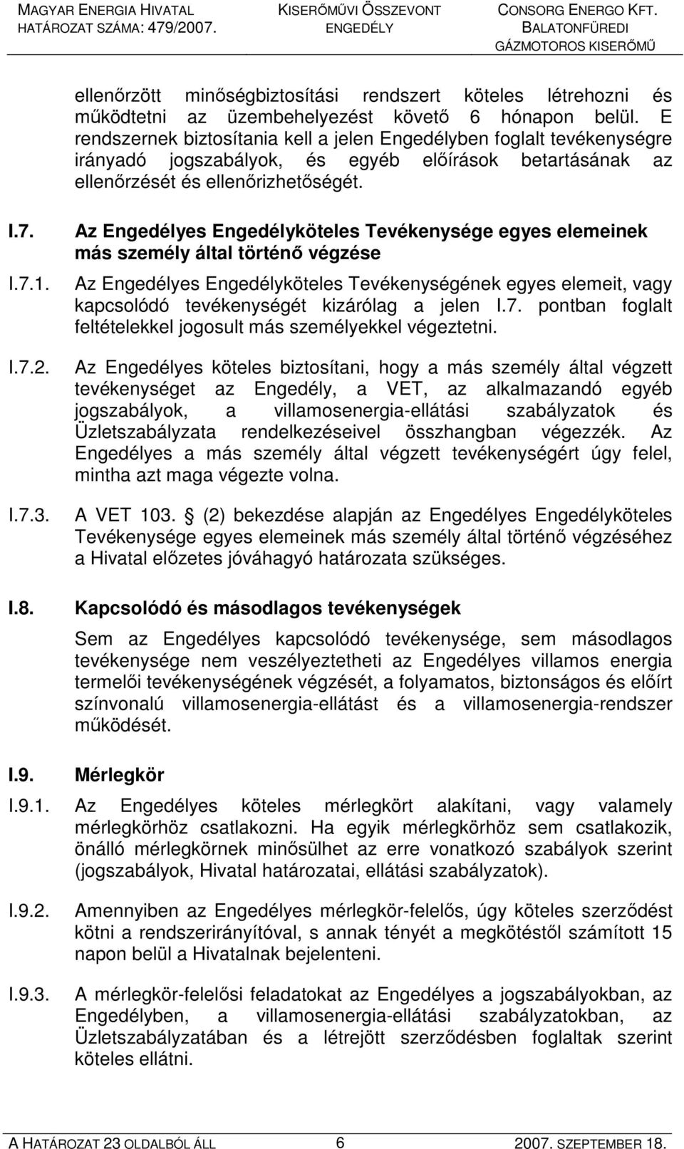 Az Engedélyes Engedélyköteles Tevékenysége egyes elemeinek más személy által történı végzése Az Engedélyes Engedélyköteles Tevékenységének egyes elemeit, vagy kapcsolódó tevékenységét kizárólag a