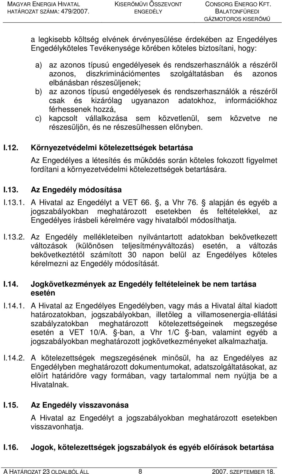 férhessenek hozzá, c) kapcsolt vállalkozása sem közvetlenül, sem közvetve ne részesüljön, és ne részesülhessen elınyben. I.12.