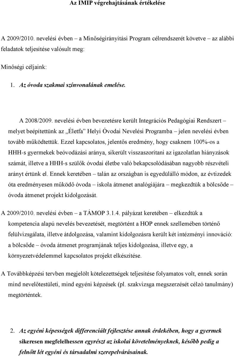 nevelési évben bevezetésre került Integrációs Pedagógiai Rendszert melyet beépítettünk az Életfa Helyi Óvodai Nevelési Programba jelen nevelési évben tovább működtettük.