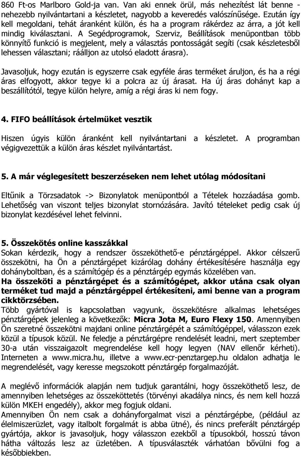 A Segédprogramok, Szerviz, Beállítások menüpontban több könnyítő funkció is megjelent, mely a választás pontosságát segíti (csak készletesből lehessen választani; ráálljon az utolsó eladott árasra).