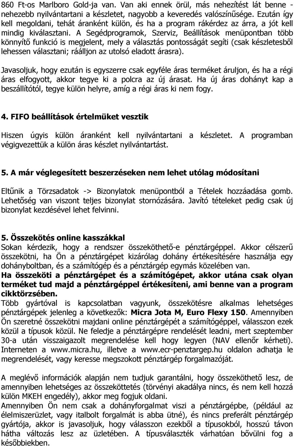 A Segédprogramok, Szerviz, Beállítások menüpontban több könnyítő funkció is megjelent, mely a választás pontosságát segíti (csak készletesből lehessen választani; ráálljon az utolsó eladott árasra).