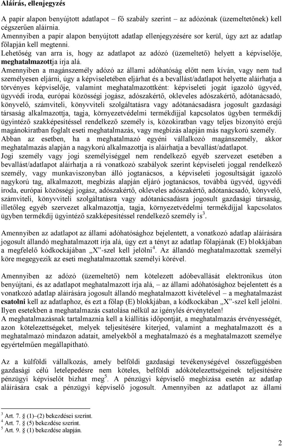 Lehetőség van arra is, hogy az adatlapot az adózó (üzemeltető) helyett a képviselője, meghatalmazottja írja alá.