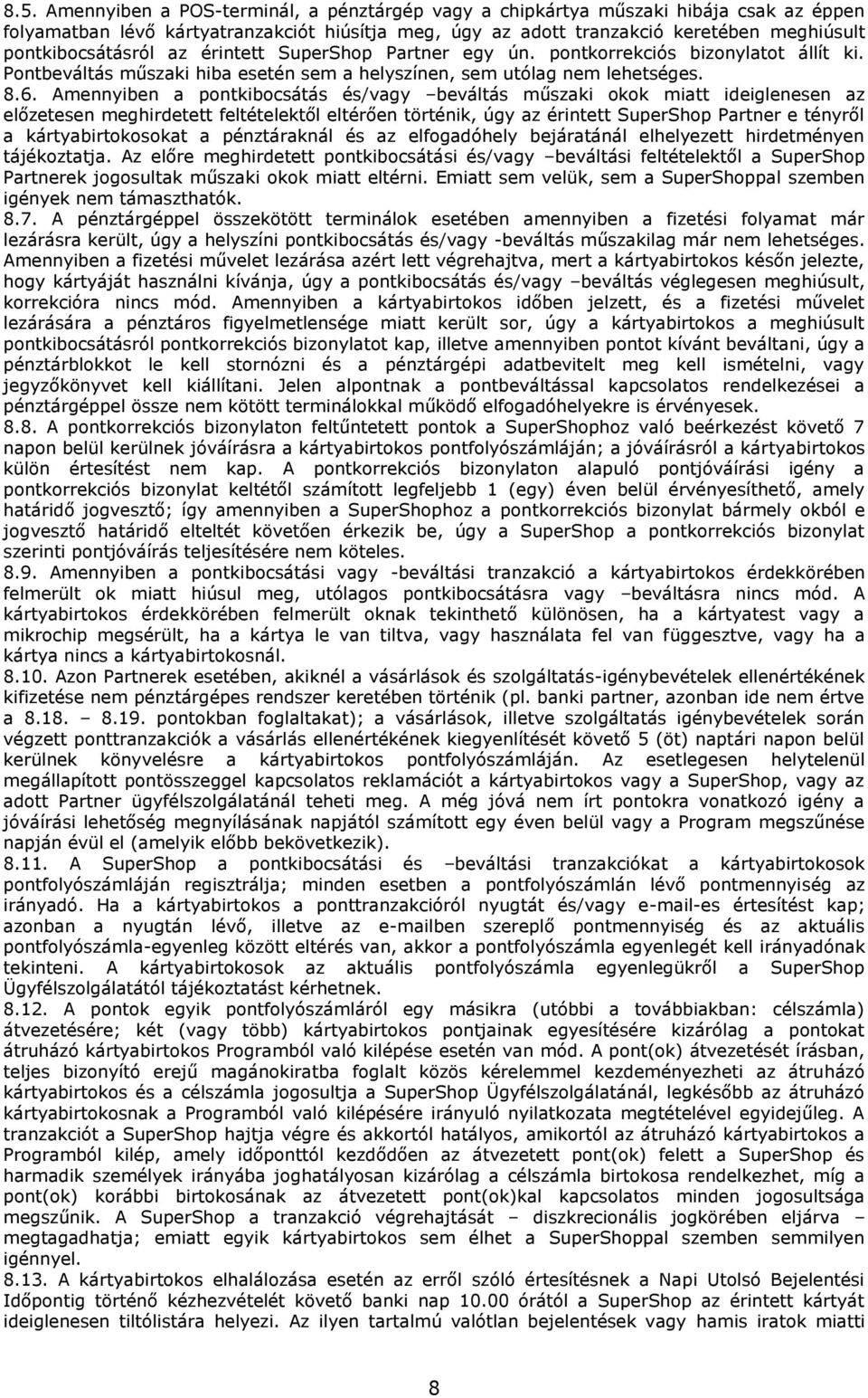 Amennyiben a pontkibocsátás és/vagy beváltás műszaki okok miatt ideiglenesen az előzetesen meghirdetett feltételektől eltérően történik, úgy az érintett SuperShop Partner e tényről a