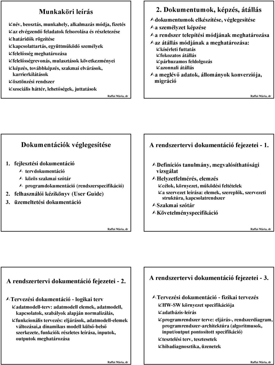 Dokumentumok, képzés, átállás dokumentumok elkészítése, véglegesítése a személyzet képzése a rendszer telepítési módjának meghatározása az átállás módjának a meghatározása: kísérleti futtatás