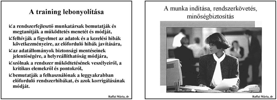 jelentőségére, a helyreállíthatóság módjára, szólnak a rendszer működtetésének veszélyeiről, a kritikus elemekről és pontokról,