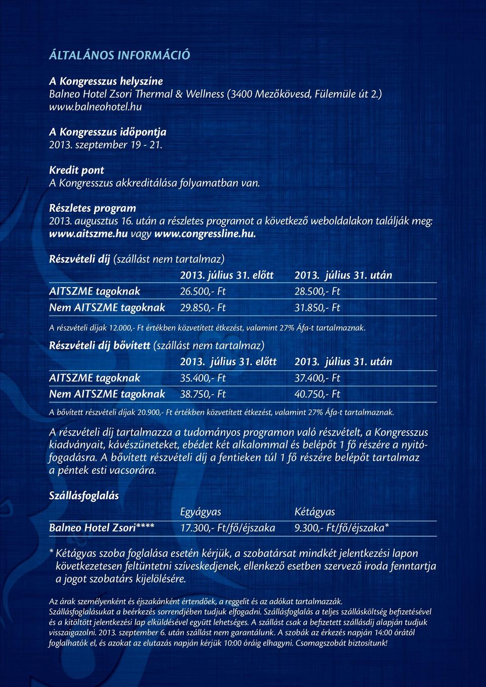 hu. Részvételi díj (szállást nem tartalmaz) 2013. július 31. előtt 2013. július 31. után AITSZME tagoknak 26.500,- Ft 28.500,- Ft Nem AITSZME tagoknak 29.850,- Ft 31.850,- Ft A részvételi díjak 12.