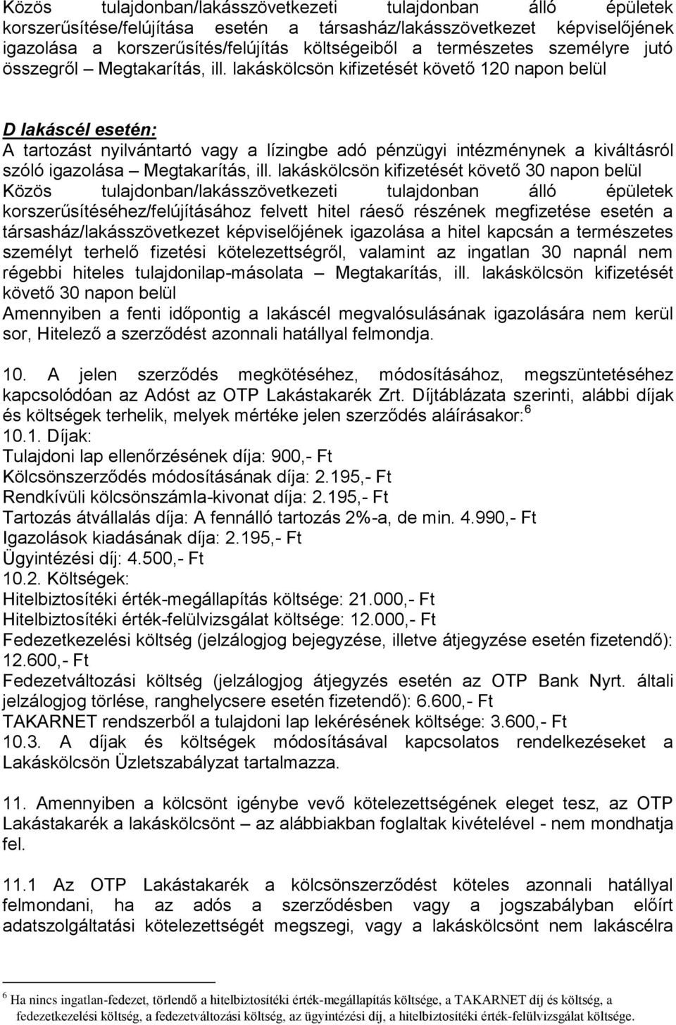 lakáskölcsön kifizetését követő 120 napon belül D lakáscél esetén: A tartozást nyilvántartó vagy a lízingbe adó pénzügyi intézménynek a kiváltásról szóló igazolása Megtakarítás, ill.