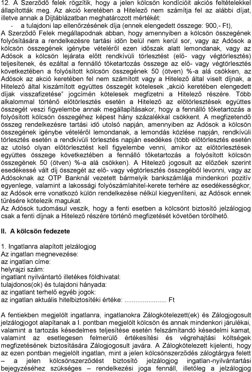 Szerződő Felek megállapodnak abban, hogy amennyiben a kölcsön összegének folyósítására a rendelkezésre tartási időn belül nem kerül sor, vagy az Adósok a kölcsön összegének igénybe vételéről ezen