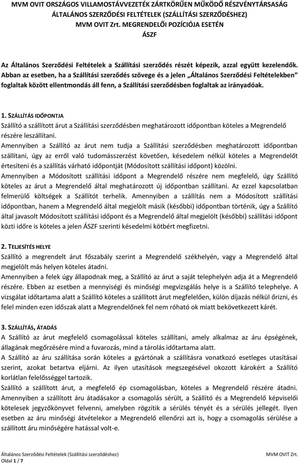 Abban az esetben, ha a Szállítási szerződés szövege és a jelen Általános Szerződési Feltételekben foglaltak között ellentmondás áll fenn, a Szállítási szerződésben foglaltak az irányadóak. 1.