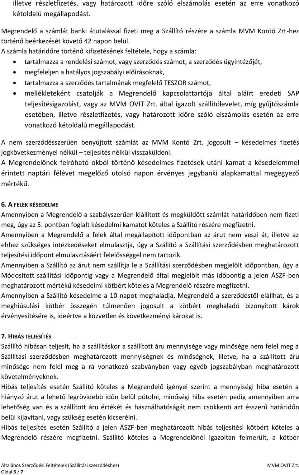 A számla határidőre történő kifizetésének feltétele, hogy a számla: tartalmazza a rendelési számot, vagy szerződés számot, a szerződés ügyintézőjét, megfeleljen a hatályos jogszabályi előírásoknak,