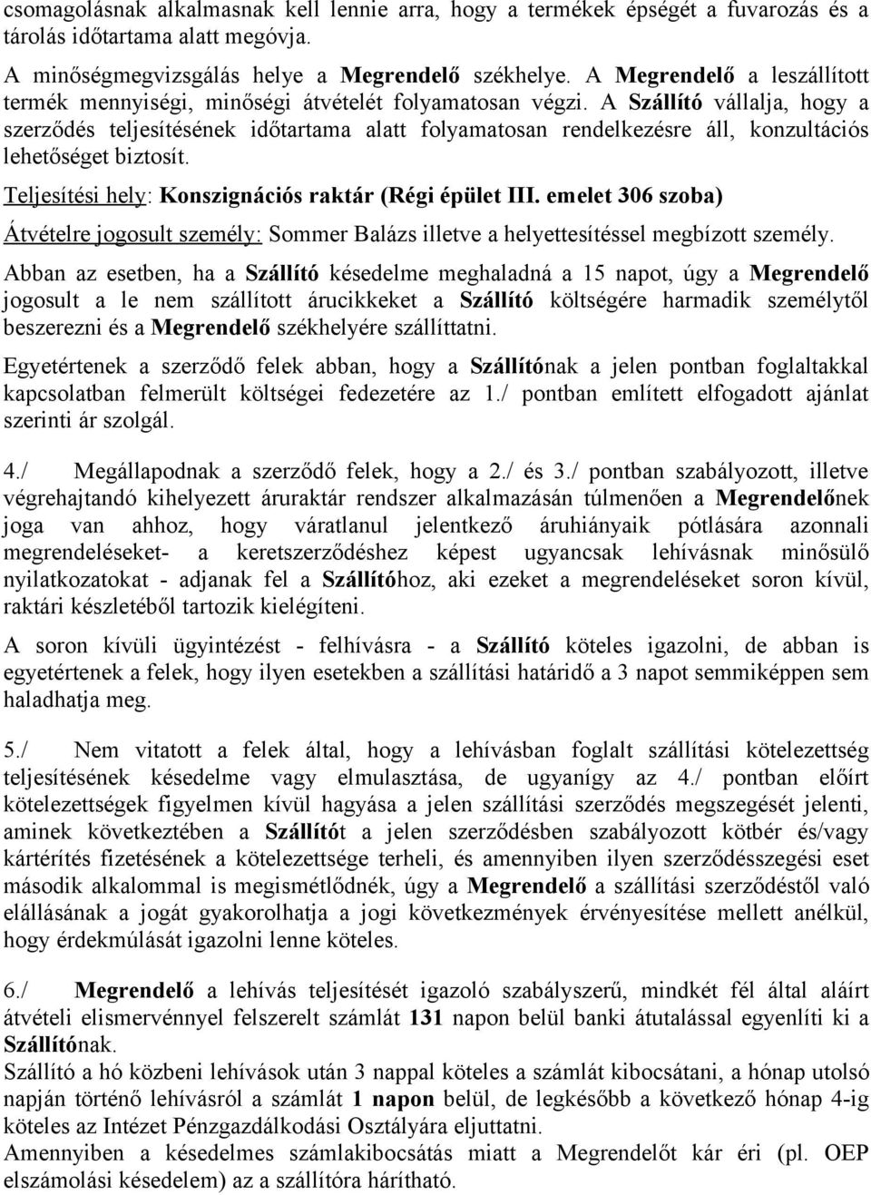 A Szállító vállalja, hogy a szerződés teljesítésének időtartama alatt folyamatosan rendelkezésre áll, konzultációs lehetőséget biztosít. Teljesítési hely: Konszignációs raktár (Régi épület III.
