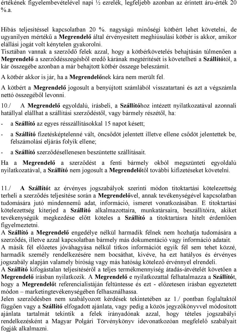 Tisztában vannak a szerződő felek azzal, hogy a kötbérkövetelés behajtásán túlmenően a Megrendelő a szerződésszegésből eredő kárának megtérítését is követelheti a Szállítótól, a kár összegébe azonban