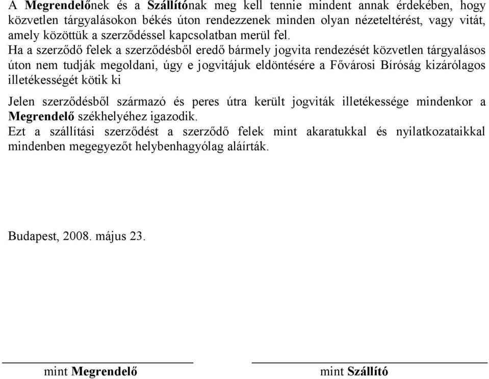Ha a szerződő felek a szerződésből eredő bármely jogvita rendezését közvetlen tárgyalásos úton nem tudják megoldani, úgy e jogvitájuk eldöntésére a Fővárosi Bíróság kizárólagos