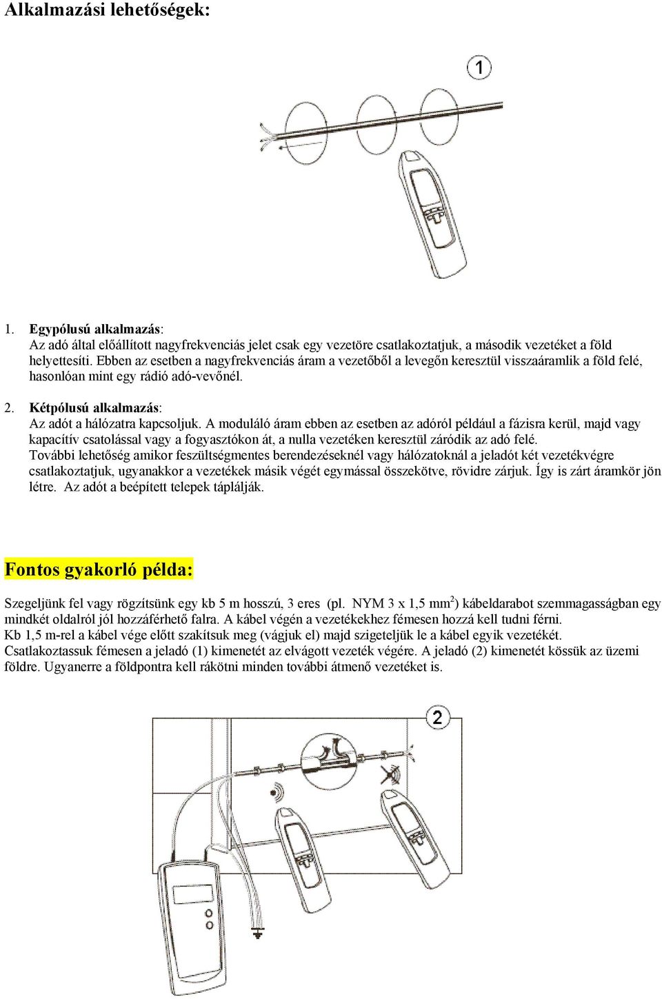 A moduláló áram ebben az esetben az adóról például a fázisra kerül, majd vagy kapacítív csatolással vagy a fogyasztókon át, a nulla vezetéken keresztül záródik az adó felé.