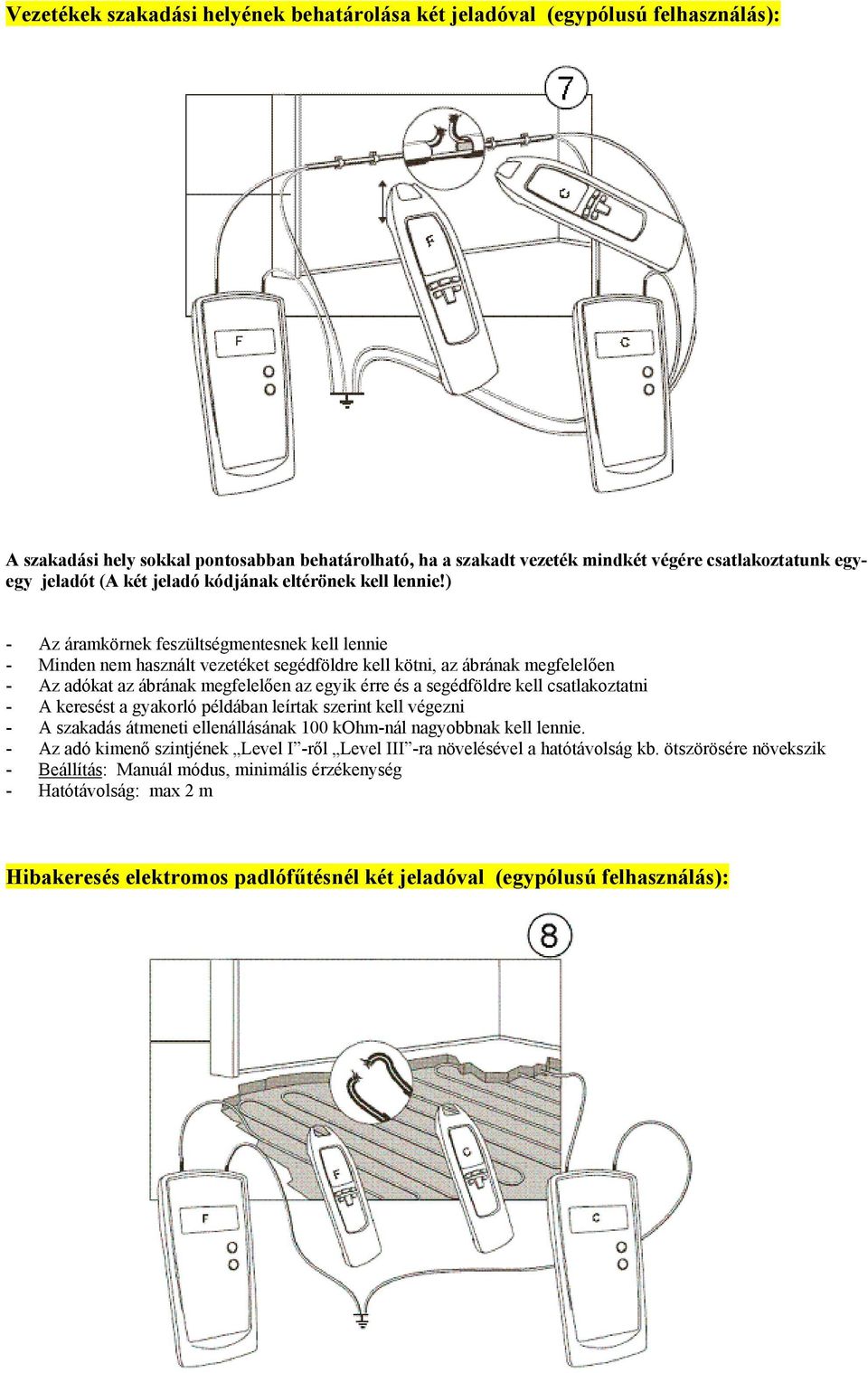 ) - Az áramkörnek feszültségmentesnek kell lennie - Minden nem használt vezetéket segédföldre kell kötni, az ábrának megfelelően - Az adókat az ábrának megfelelően az egyik