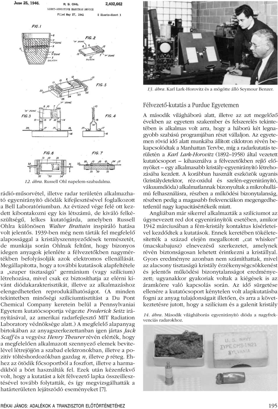 Az évtized vége felé ott kezdett kibontakozni egy kis létszámú, de kiváló felkészültségû, lelkes kutatógárda, amelyben Russell Ohlra különösen Walter Brattain inspiráló hatása volt jelentôs.