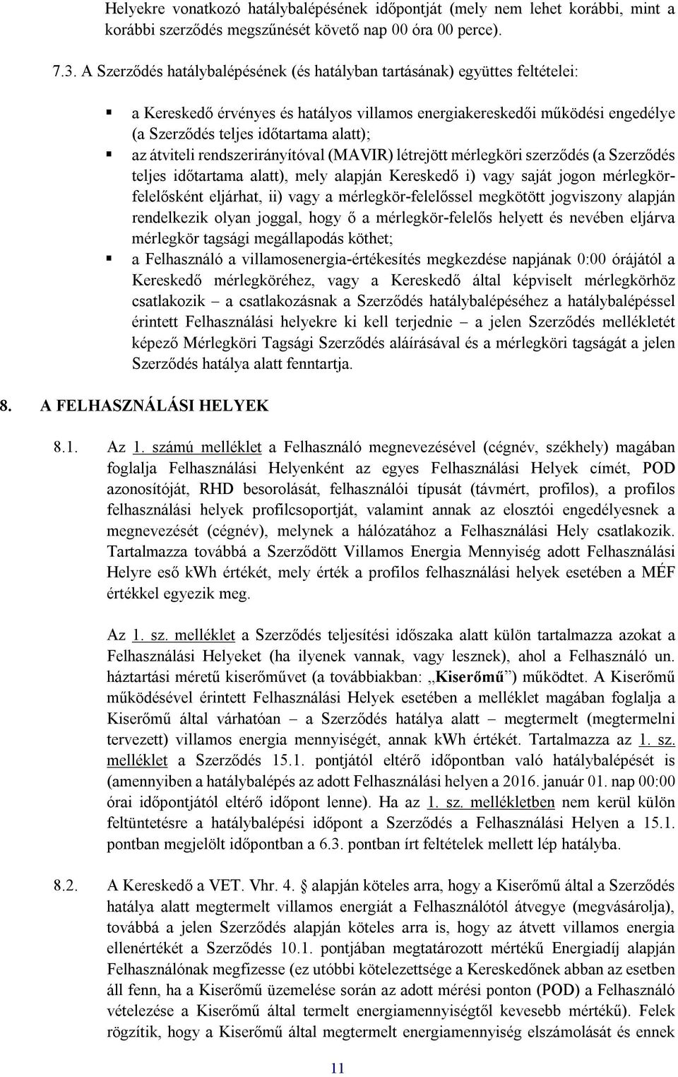 átviteli rendszerirányítóval (MAVIR) létrejött mérlegköri szerződés (a Szerződés teljes időtartama alatt), mely alapján Kereskedő i) vagy saját jogon mérlegkörfelelősként eljárhat, ii) vagy a