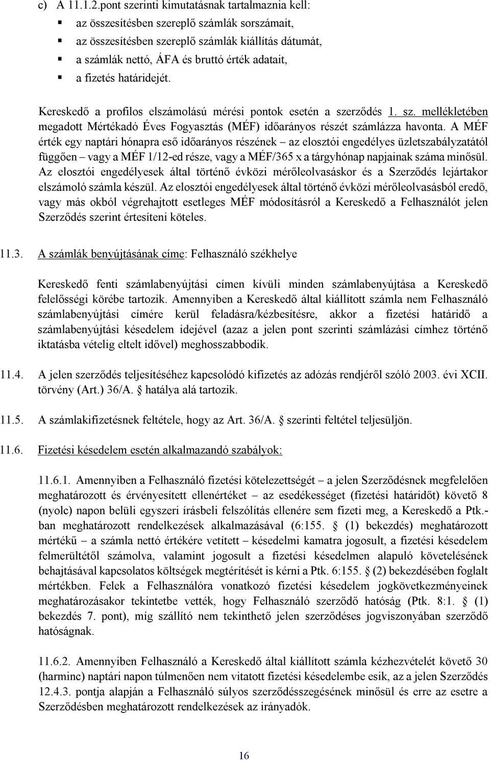 fizetés határidejét. Kereskedő a profilos elszámolású mérési pontok esetén a szerződés 1. sz. mellékletében megadott Mértékadó Éves Fogyasztás (MÉF) időarányos részét számlázza havonta.