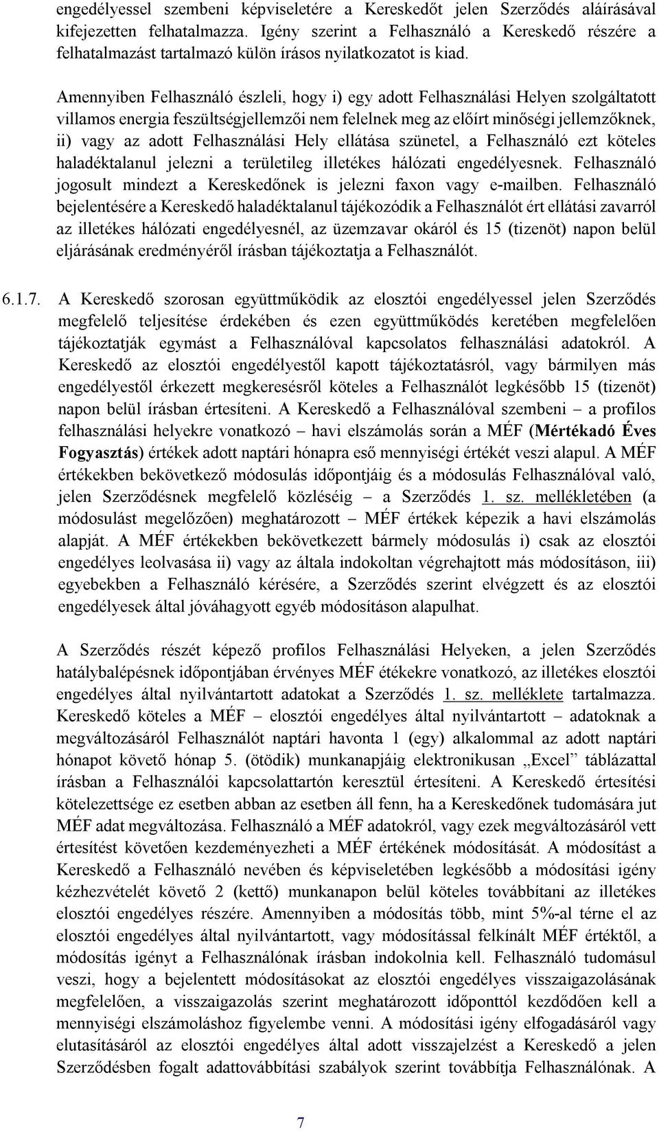 Amennyiben Felhasználó észleli, hogy i) egy adott Felhasználási Helyen szolgáltatott villamos energia feszültségjellemzői nem felelnek meg az előírt minőségi jellemzőknek, ii) vagy az adott