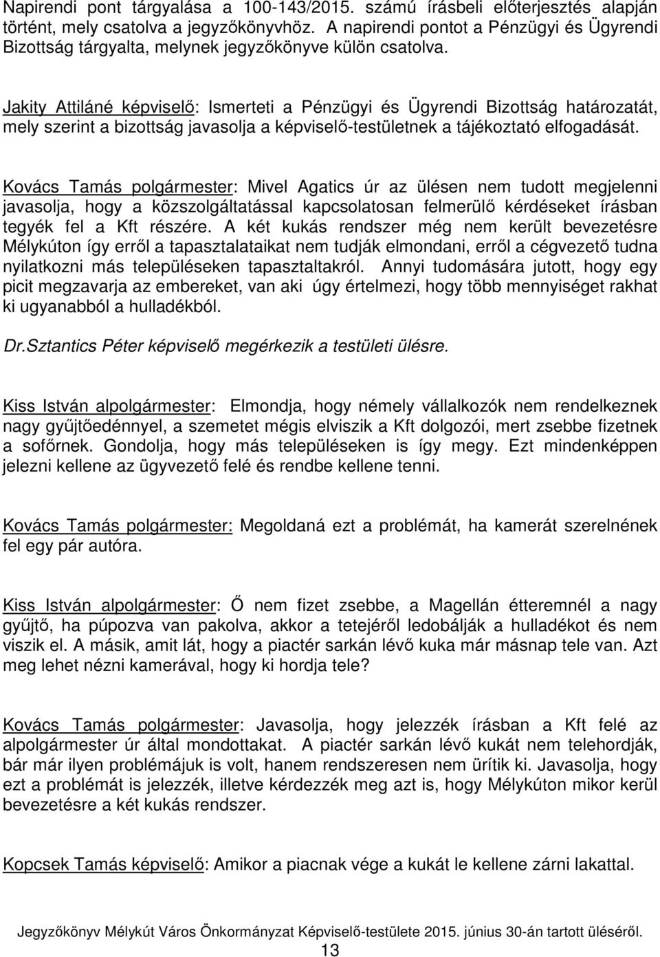 Jakity Attiláné képviselő: Ismerteti a Pénzügyi és Ügyrendi Bizottság határozatát, mely szerint a bizottság javasolja a képviselő-testületnek a tájékoztató elfogadását.