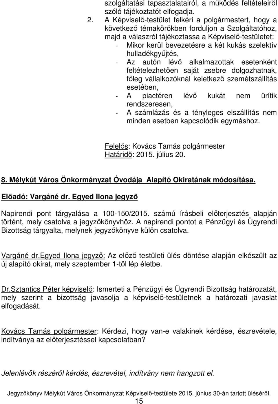 szelektív hulladékgyűjtés, - Az autón lévő alkalmazottak esetenként feltételezhetően saját zsebre dolgozhatnak, főleg vállalkozóknál keletkező szemétszállítás esetében, - A piactéren lévő kukát nem