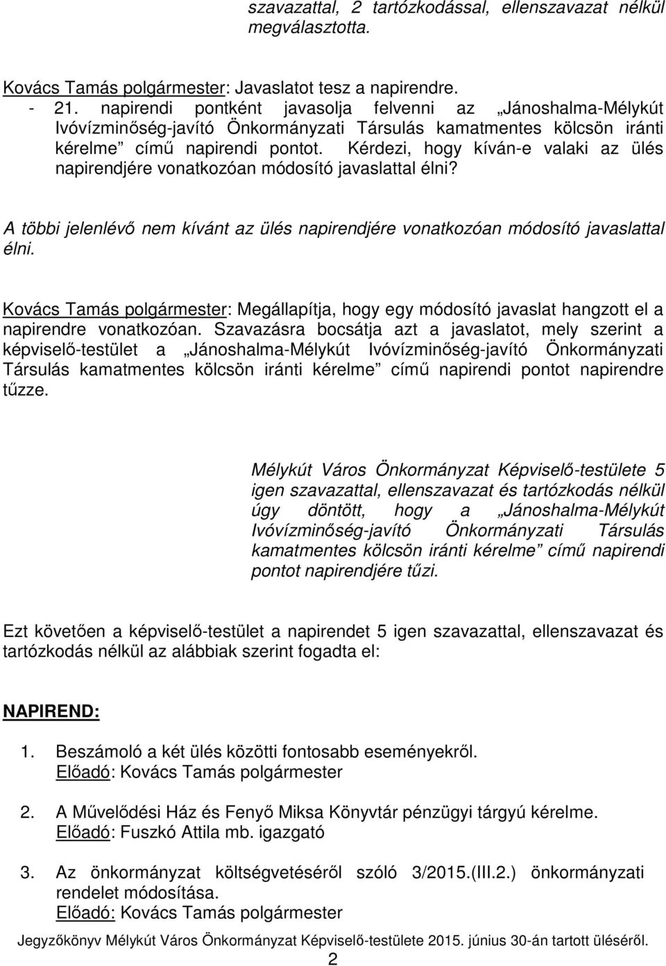 Kérdezi, hogy kíván-e valaki az ülés napirendjére vonatkozóan módosító javaslattal élni? A többi jelenlévő nem kívánt az ülés napirendjére vonatkozóan módosító javaslattal élni.