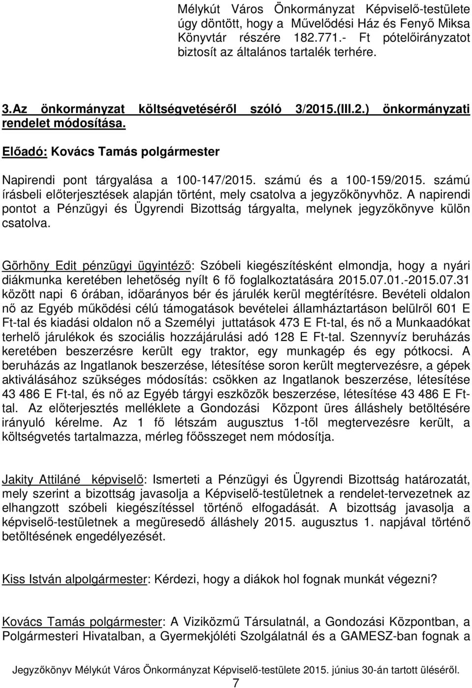 számú írásbeli előterjesztések alapján történt, mely csatolva a jegyzőkönyvhöz. A napirendi pontot a Pénzügyi és Ügyrendi Bizottság tárgyalta, melynek jegyzőkönyve külön csatolva.