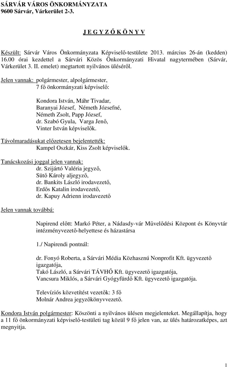 Jelen vannak: polgármester, alpolgármester, 7 fő önkormányzati képviselő: Kondora István, Máhr Tivadar, Baranyai József, Németh Józsefné, Németh Zsolt, Papp József, dr.