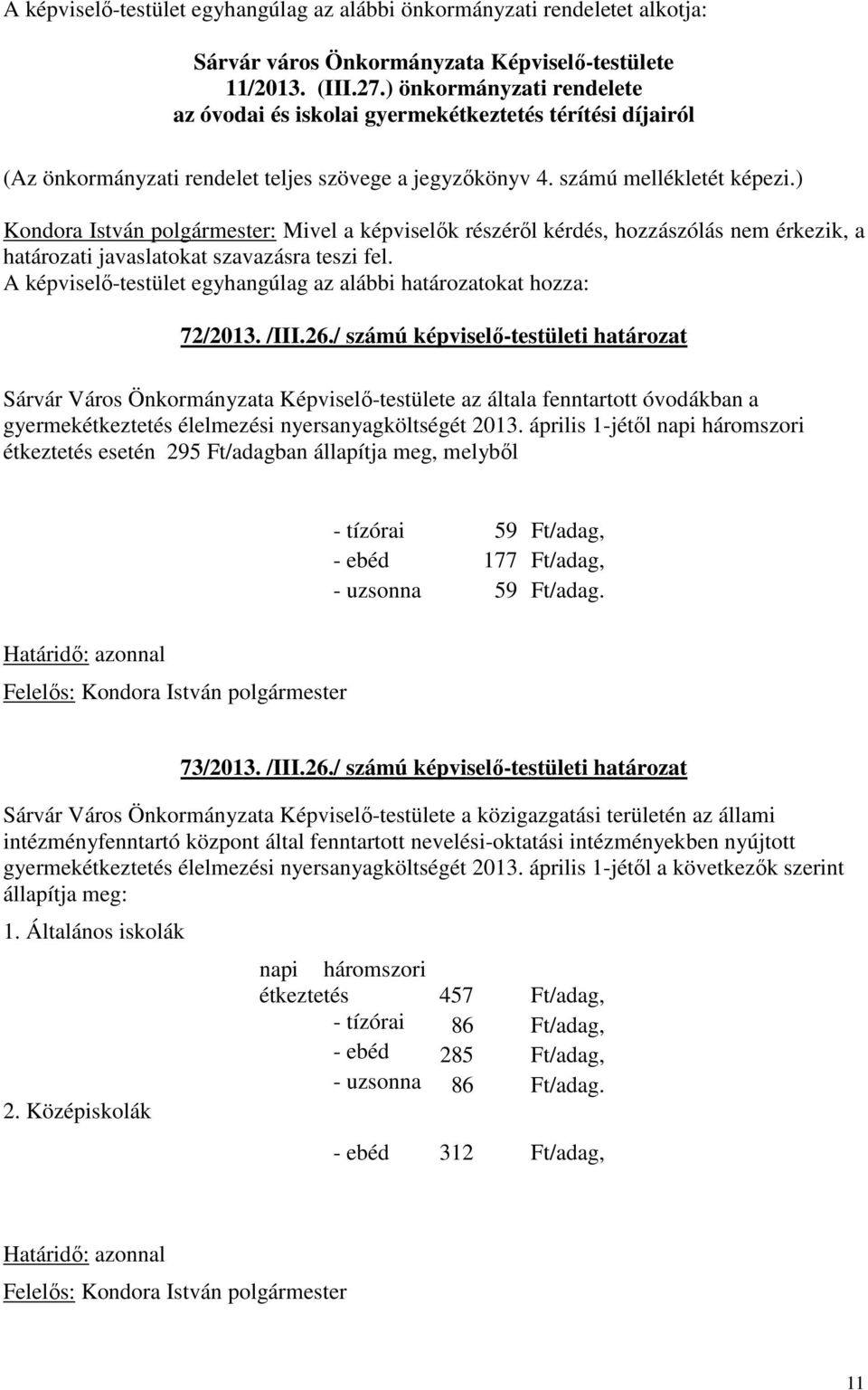 ) Kondora István polgármester: Mivel a képviselők részéről kérdés, hozzászólás nem érkezik, a határozati javaslatokat szavazásra teszi fel.