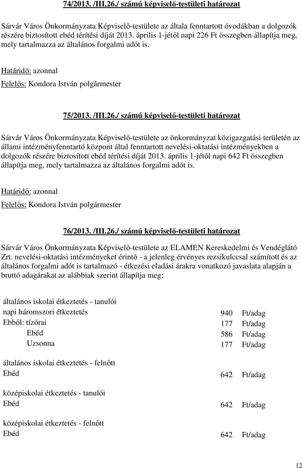 Ft összegben állapítja meg, mely tartalmazza az általános forgalmi adót is. 75/2013. /III.26.