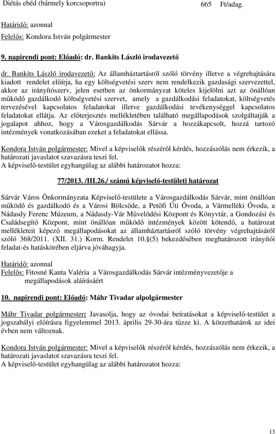 irányítószerv, jelen esetben az önkormányzat köteles kijelölni azt az önállóan működő gazdálkodó költségvetési szervet, amely a gazdálkodási feladatokat, költségvetés tervezésével kapcsolatos
