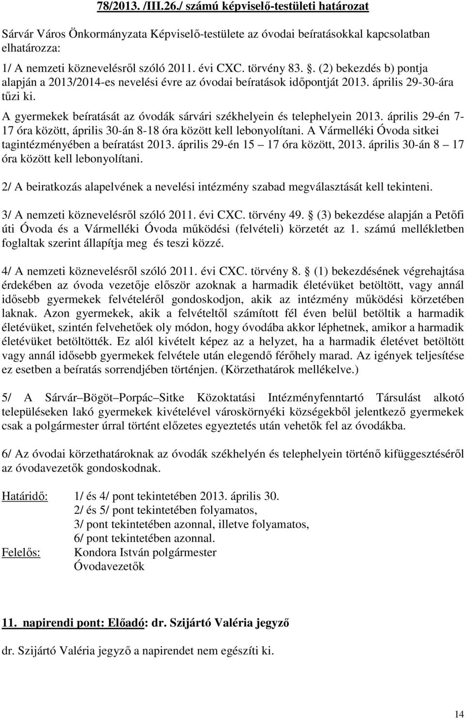 A gyermekek beíratását az óvodák sárvári székhelyein és telephelyein 2013. április 29-én 7-17 óra között, április 30-án 8-18 óra között kell lebonyolítani.