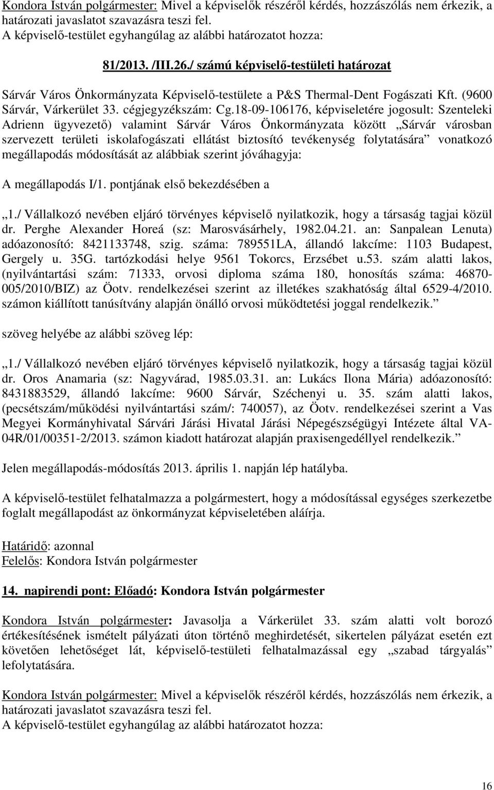 18-09-106176, képviseletére jogosult: Szenteleki Adrienn ügyvezető) valamint Sárvár Város Önkormányzata között Sárvár városban szervezett területi iskolafogászati ellátást biztosító tevékenység